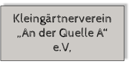 Kleingärtnerverein „An der Quelle A“ e.V,